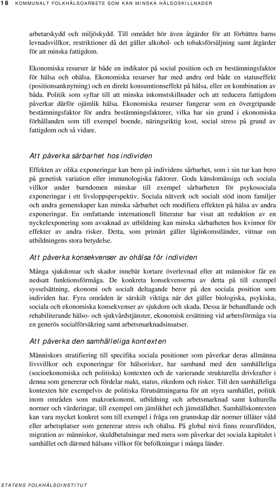 Ekonomiska resurser är både en indikator på social position och en bestämningsfaktor för hälsa och ohälsa.