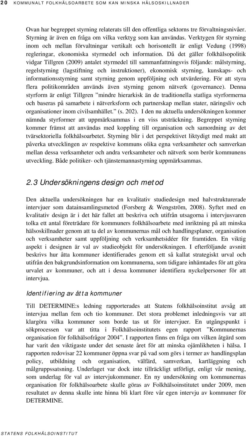 Verktygen för styrning inom och mellan förvaltningar vertikalt och horisontellt är enligt Vedung (1998) regleringar, ekonomiska styrmedel och information.