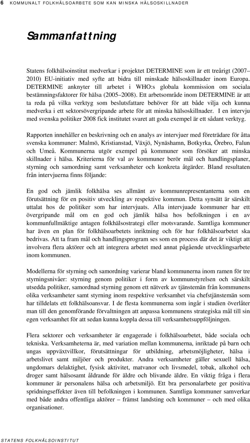 Ett arbetsområde inom DETERMINE är att ta reda på vilka verktyg som beslutsfattare behöver för att både vilja och kunna medverka i ett sektorsövergripande arbete för att minska hälsoskillnader.