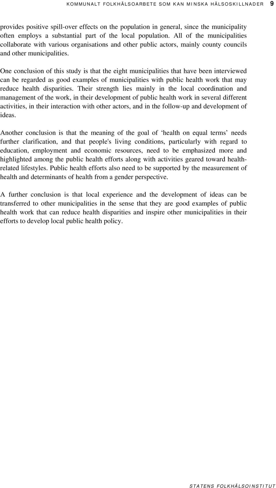 One conclusion of this study is that the eight municipalities that have been interviewed can be regarded as good examples of municipalities with public health work that may reduce health disparities.