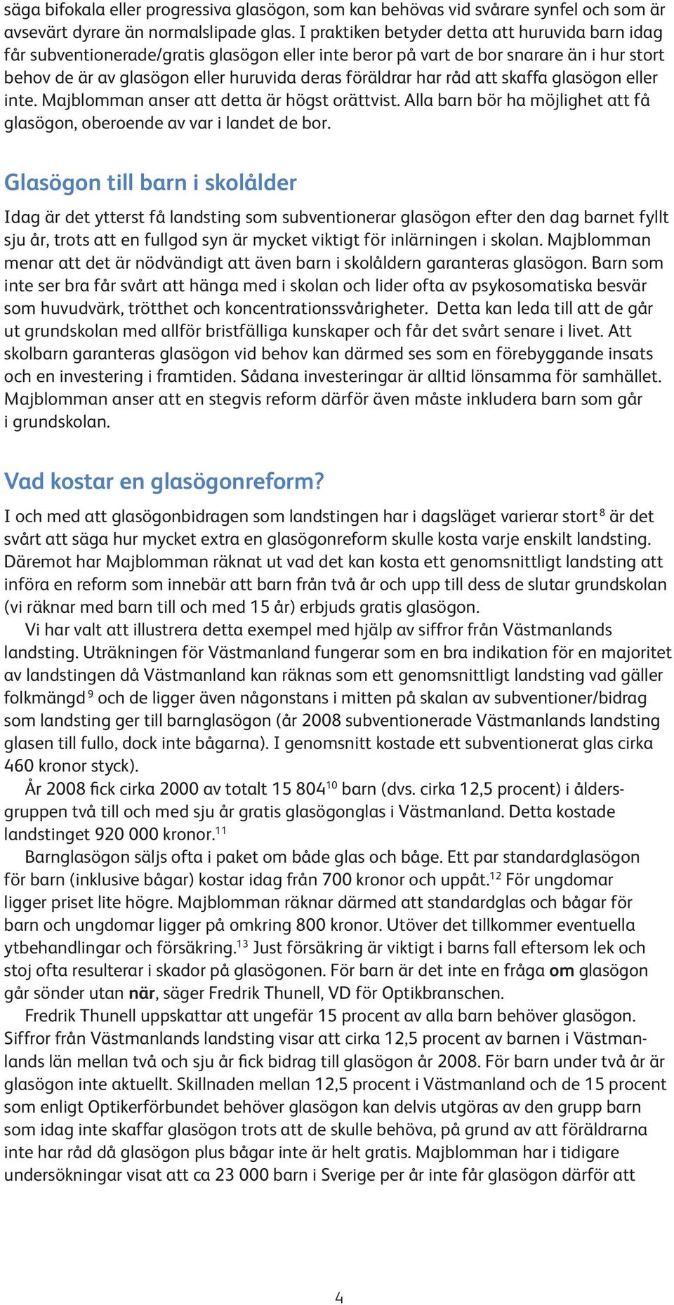 råd att skaffa glasögon eller inte. Majblomman anser att detta är högst orättvist. Alla barn bör ha möjlighet att få glasögon, oberoende av var i landet de bor.