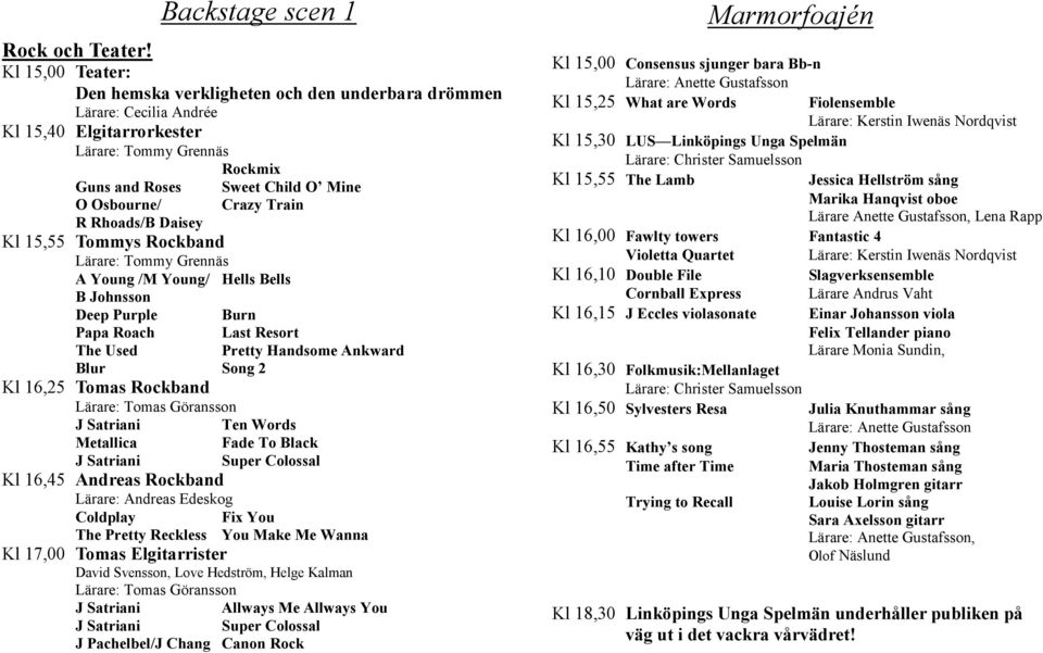 Train R Rhoads/B Daisey Kl 15,55 Tommys Rockband Lärare: Tommy Grennäs A Young /M Young/ Hells Bells B Johnsson Deep Purple Papa Roach The Used Blur Song 2 Kl 16,25 Tomas Rockband Burn Last Resort