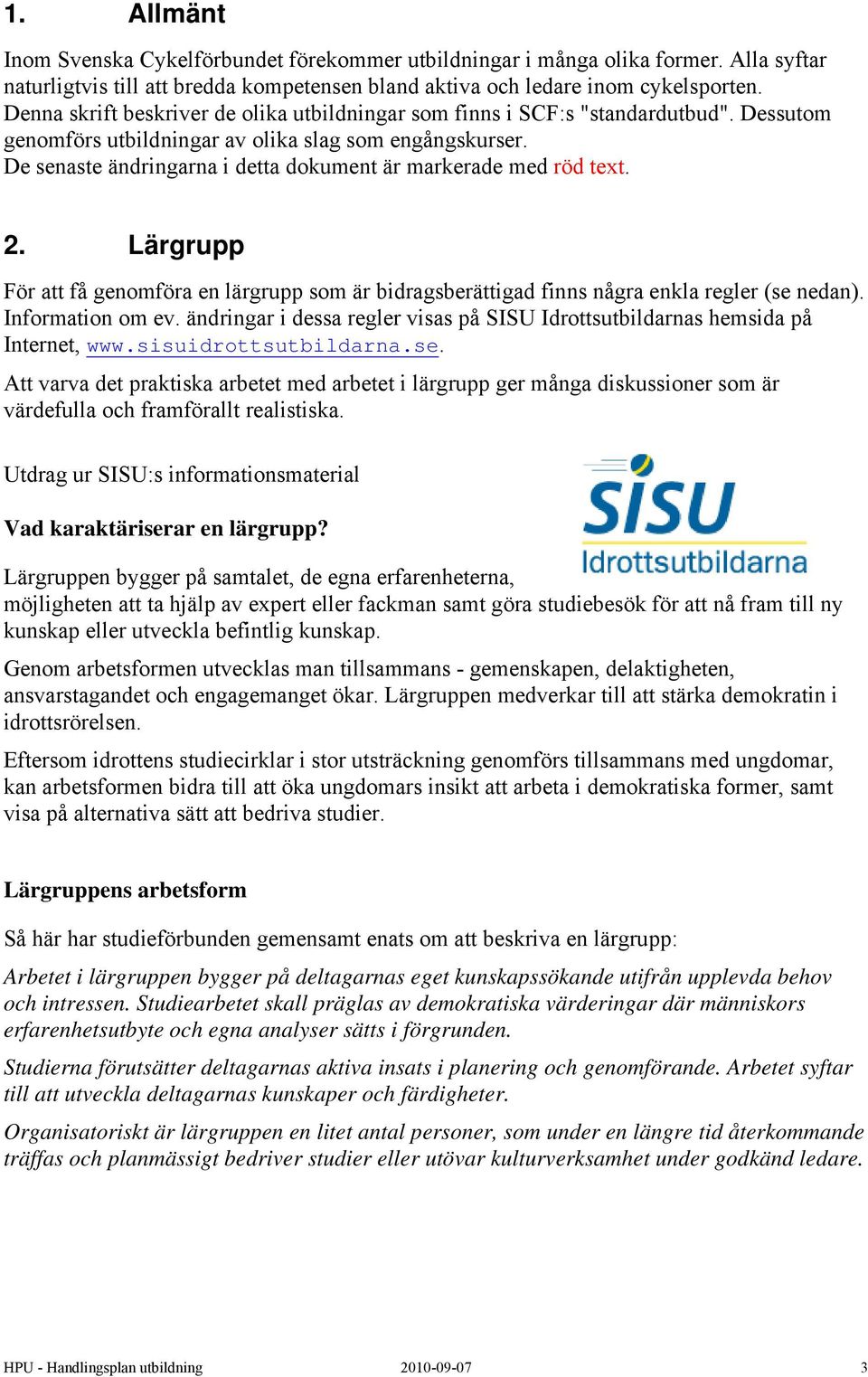 De senaste ändringarna i detta dokument är markerade med röd text. 2. Lärgrupp För att få genomföra en lärgrupp som är bidragsberättigad finns några enkla regler (se nedan). Information om ev.