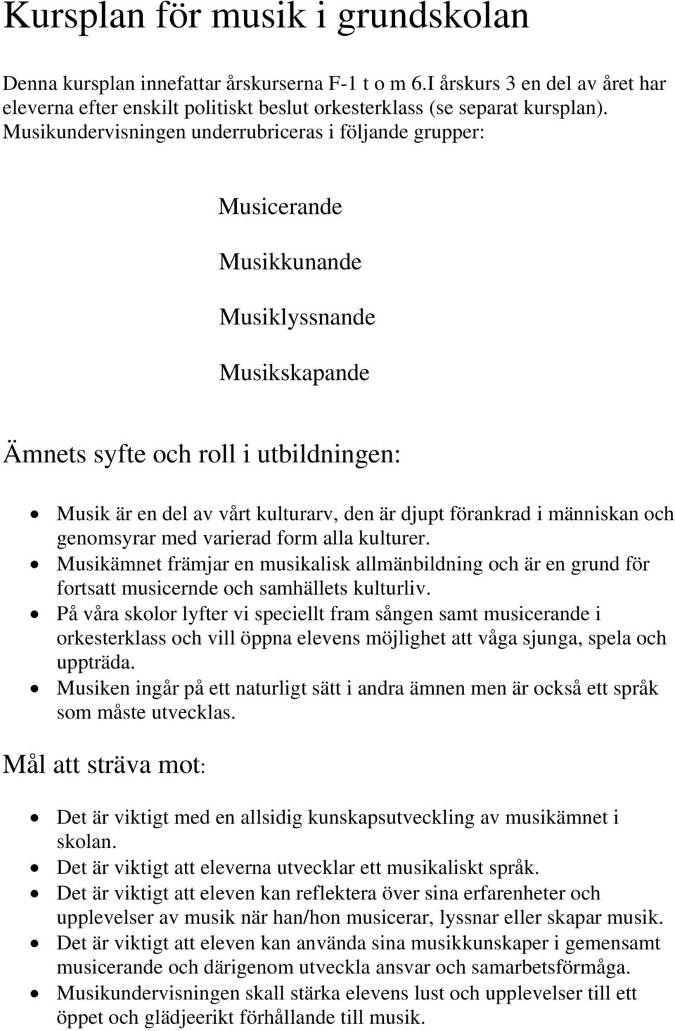 varierad form alla kulturer. Musikämnet främjar en musikalisk allmänbildning och är en grund för fortsatt musicernde och samhällets kulturliv.