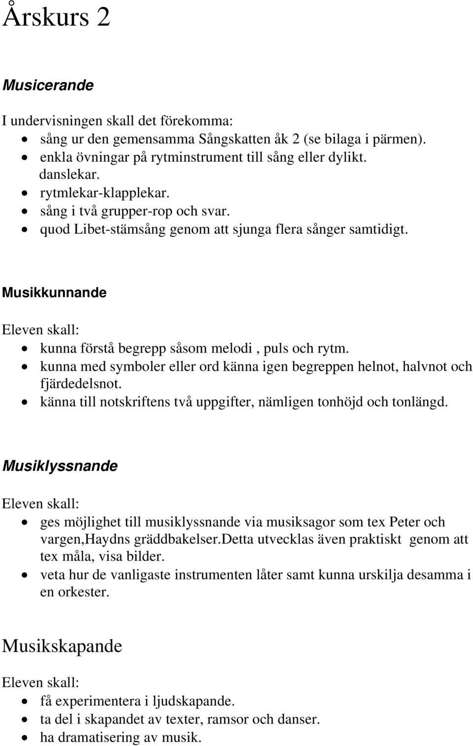 känna till notskriftens två uppgifter, nämligen tonhöjd och tonlängd. ges möjlighet till musiklyssnande via musiksagor som tex Peter och vargen,haydns gräddbakelser.