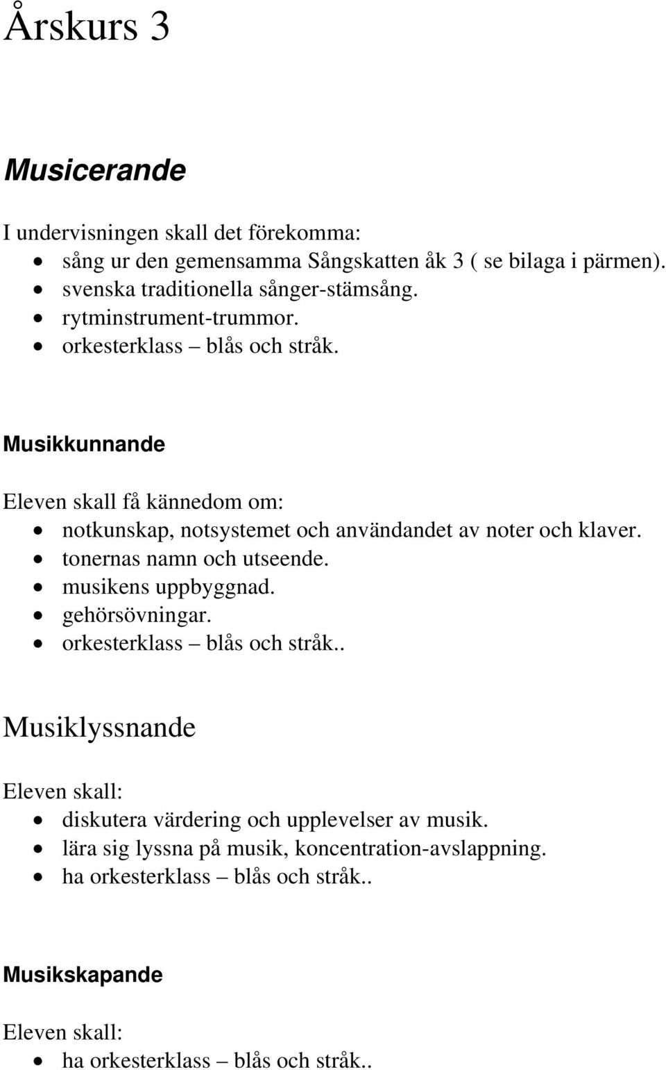 Eleven skall få kännedom om: notkunskap, notsystemet och användandet av noter och klaver. tonernas namn och utseende.