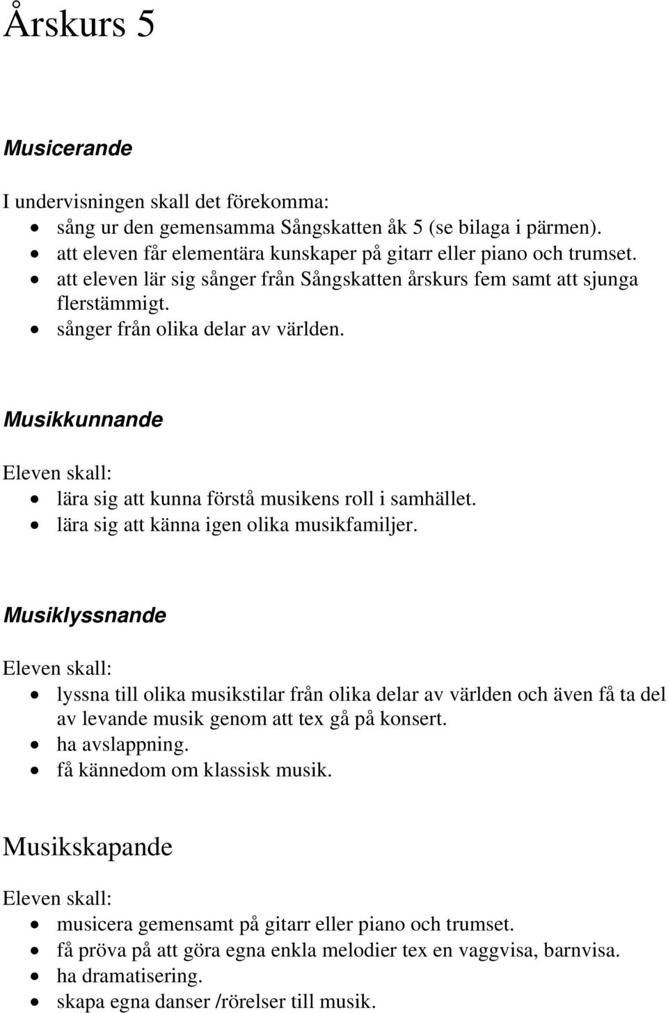 lära sig att känna igen olika musikfamiljer. lyssna till olika musikstilar från olika delar av världen och även få ta del av levande musik genom att tex gå på konsert.