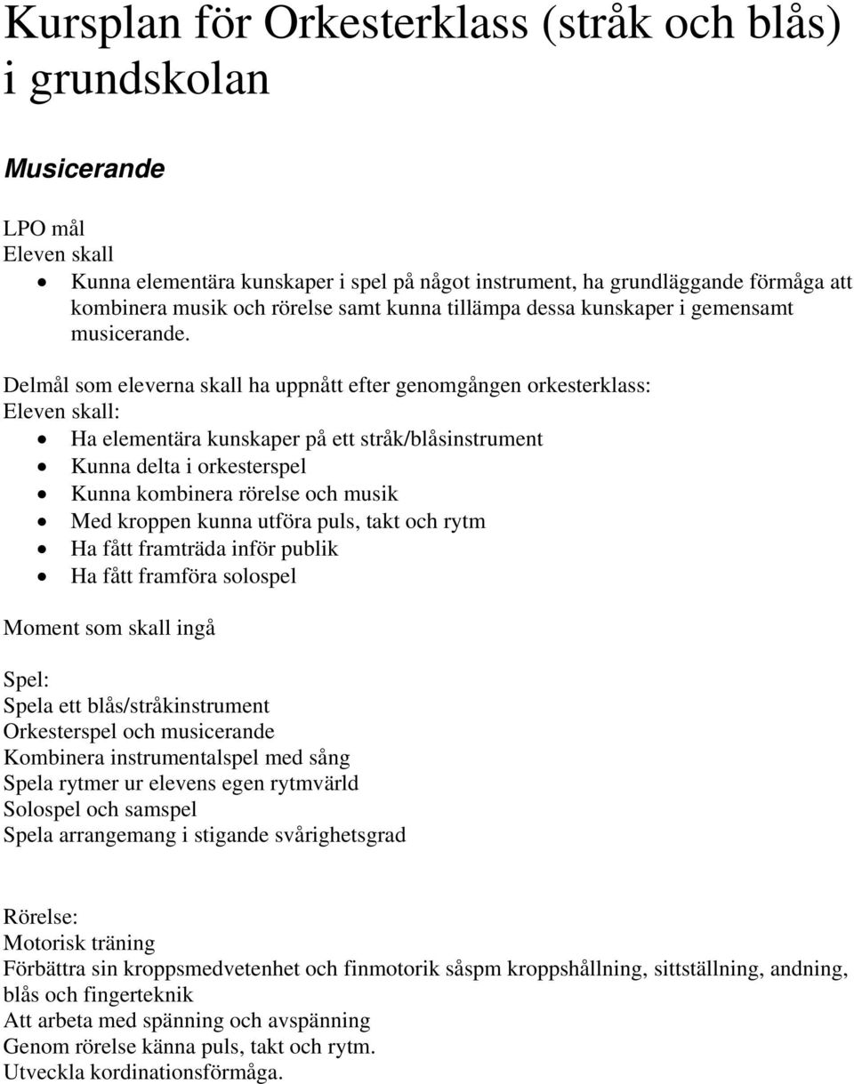 Delmål som eleverna skall ha uppnått efter genomgången orkesterklass: Ha elementära kunskaper på ett stråk/blåsinstrument Kunna delta i orkesterspel Kunna kombinera rörelse och musik Med kroppen