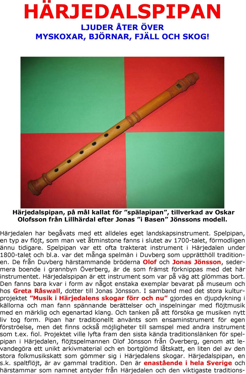 Spelpipan var ett ofta trakterat instrument i Härjedalen under 1800-talet och bl.a. var det många spelmän i Duvberg som upprätthöll traditionen.