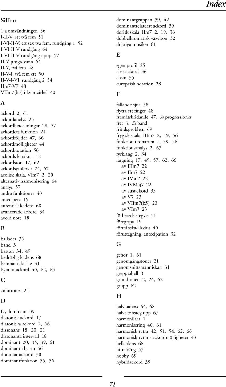 ackordnotation 56 ackords karaktär 18 ackordston 17, 62 ackordsymboler 24, 67 aeolisk skala, VIm7 2, 20 alternativ harmonisering 64 analys 57 andra funktioner 40 antecipera 19 autentisk kadens 68