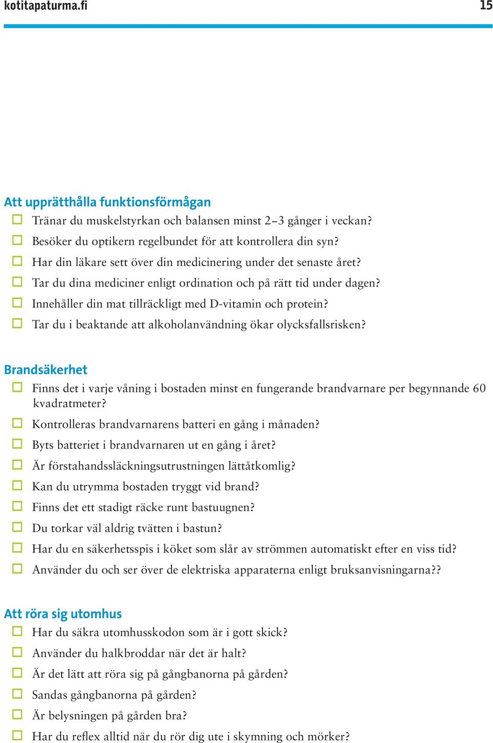 Tar du i beaktande att alkoholanvändning ökar olycksfallsrisken? Brandsäkerhet Finns det i varje våning i bostaden minst en fungerande brandvarnare per begynnande 60 kvadratmeter?