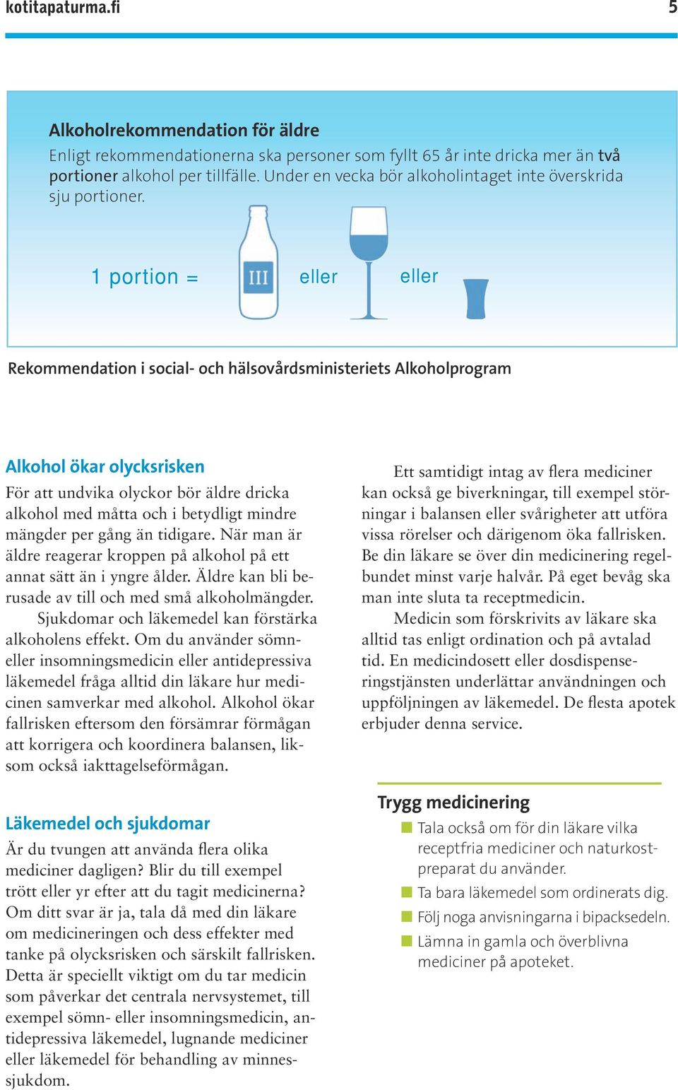 1 portion = eller eller Rekommendation i social- och hälsovårdsministeriets Alkoholprogram Alkohol ökar olycksrisken För att undvika olyckor bör äldre dricka alkohol med måtta och i betydligt mindre