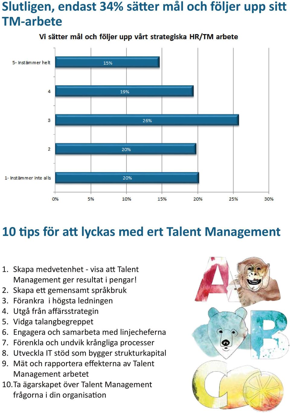 Utgå från affärsstrategin 5. Vidga talangbegreppet 6. Engagera och samarbeta med linjecheferna 7. Förenkla och undvik krångliga processer 8.