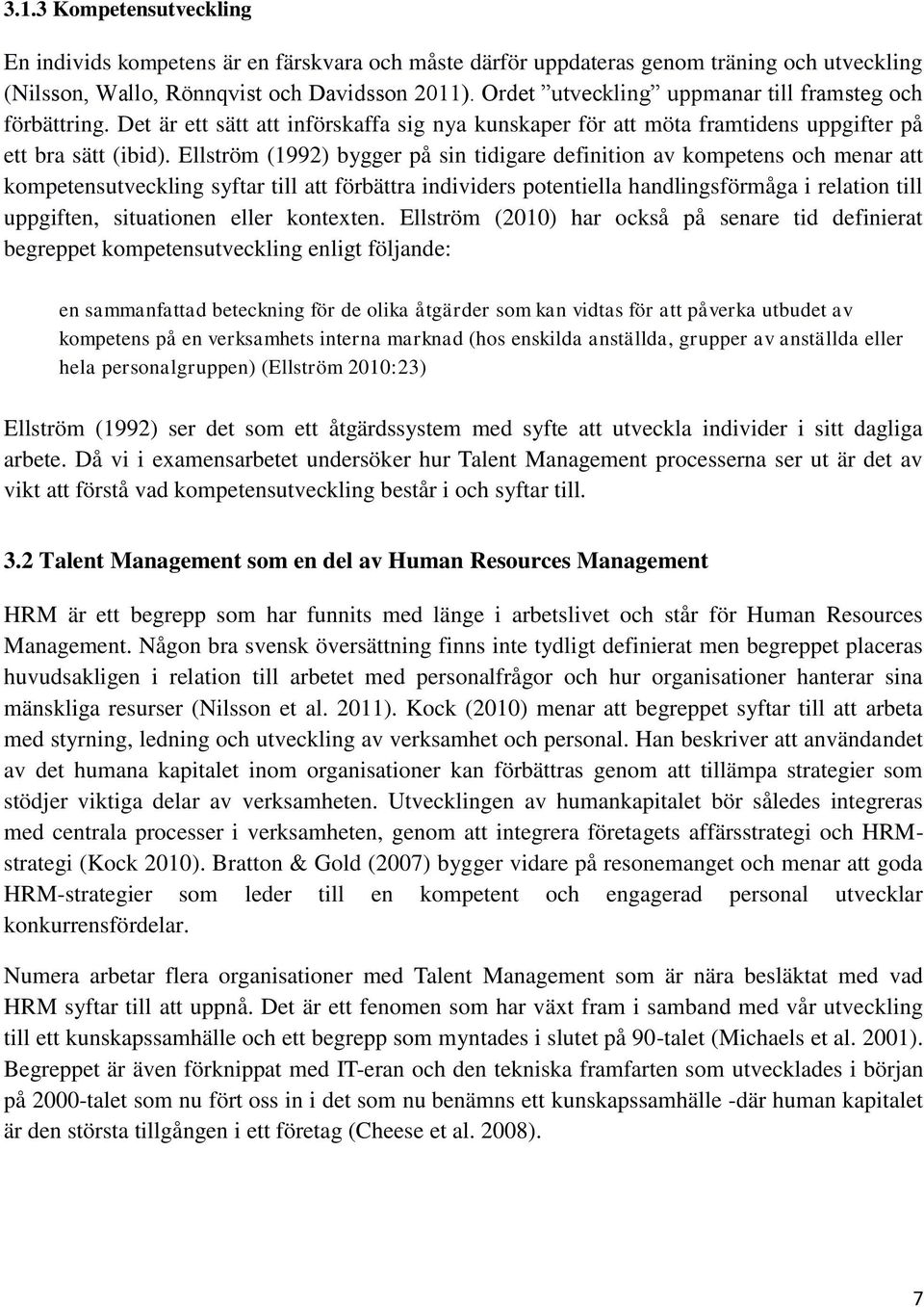 Ellström (1992) bygger på sin tidigare definition av kompetens och menar att kompetensutveckling syftar till att förbättra individers potentiella handlingsförmåga i relation till uppgiften,