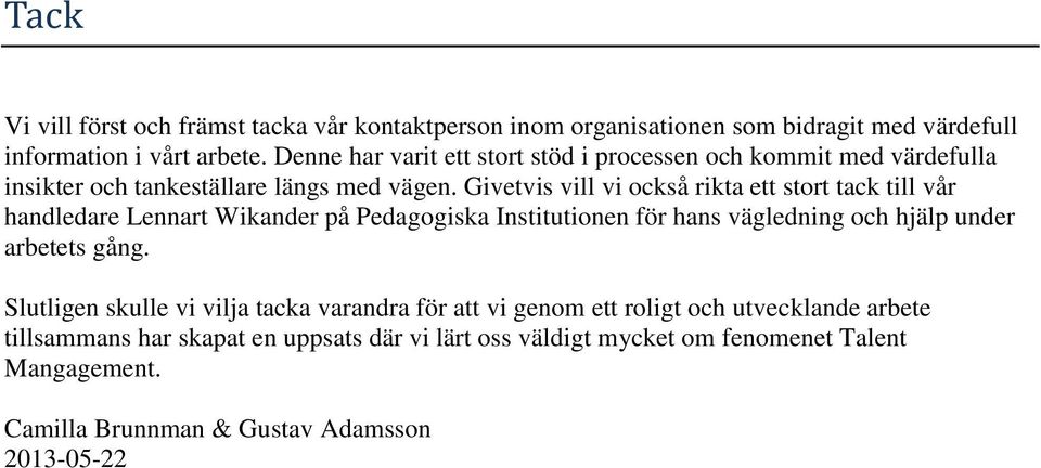 Givetvis vill vi också rikta ett stort tack till vår handledare Lennart Wikander på Pedagogiska Institutionen för hans vägledning och hjälp under arbetets gång.