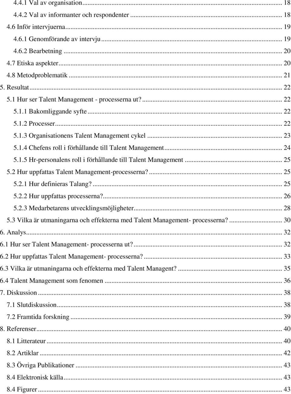 .. 24 5.1.5 Hr-personalens roll i förhållande till Talent Management... 25 5.2 Hur uppfattas Talent Management-processerna?... 25 5.2.1 Hur definieras Talang?... 25 5.2.2 Hur uppfattas processerna?