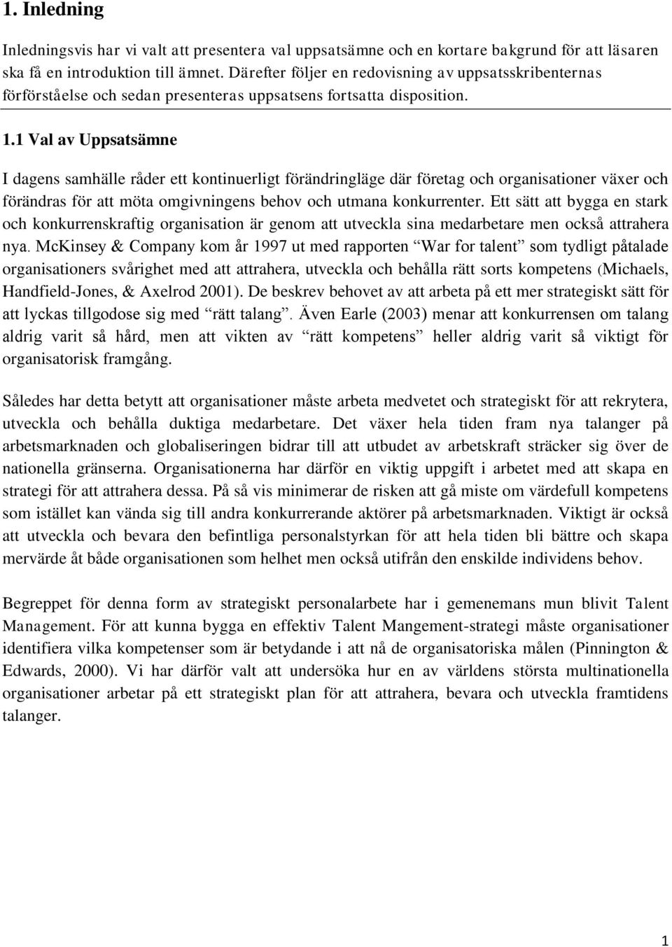 1 Val av Uppsatsämne I dagens samhälle råder ett kontinuerligt förändringläge där företag och organisationer växer och förändras för att möta omgivningens behov och utmana konkurrenter.