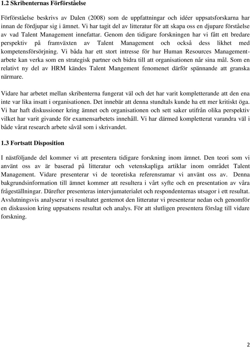 Genom den tidigare forskningen har vi fått ett bredare perspektiv på framväxten av Talent Management och också dess likhet med kompetensförsörjning.