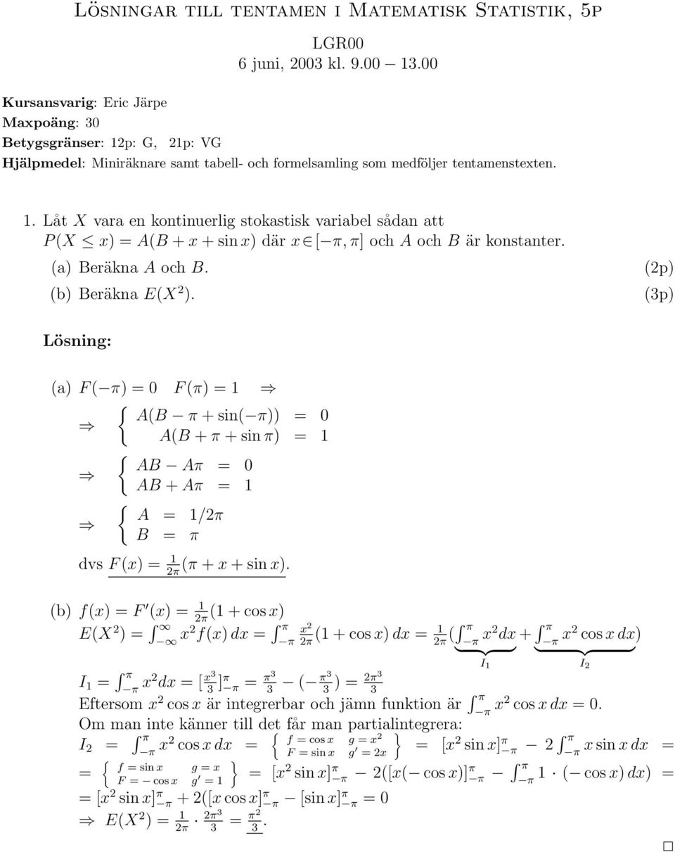 (a) Beräkna A och B. (b) Beräkna E(X 2 ). (a) F () = 0 F (π) = 1 { A(B π + sin()) = 0 A(B + π + sin π) = 1 { AB Aπ = 0 AB + Aπ = 1 { A = 1/ B = π dvs F (x) = 1 (π + x + sin x).