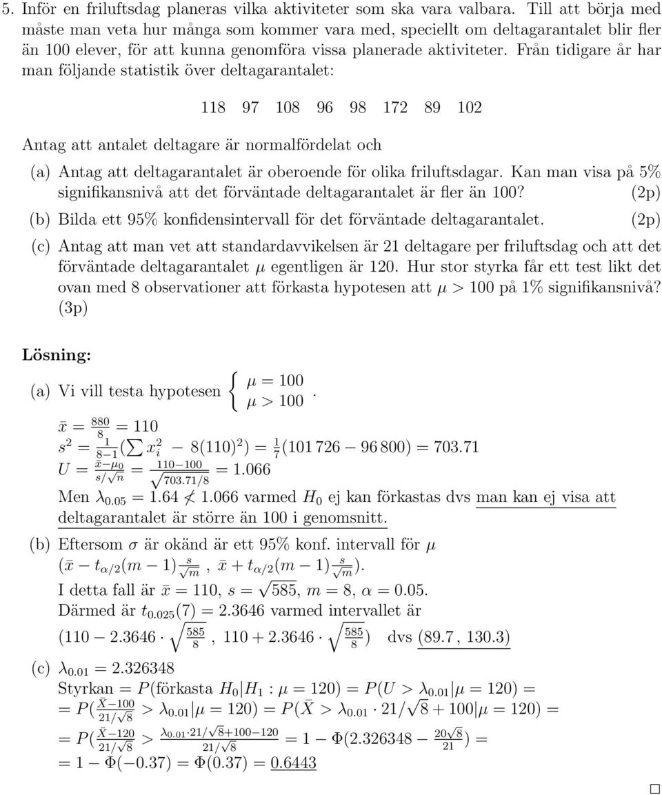 Från tidigare år har man följande statistik över deltagarantalet: 118 97 108 96 98 172 89 102 Antag att antalet deltagare är normalfördelat och (a) Antag att deltagarantalet är oberoende för olika