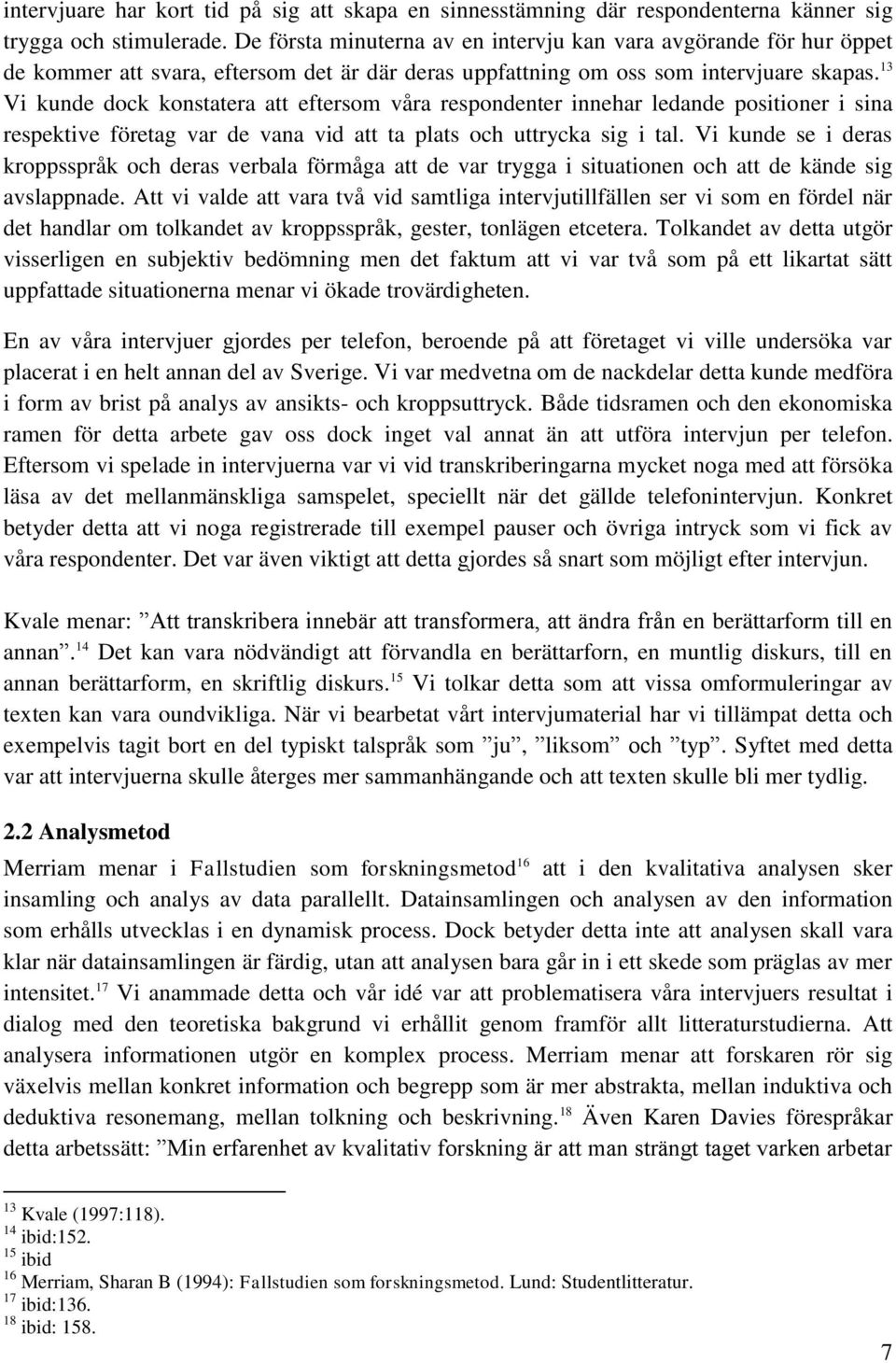 13 Vi kunde dock konstatera att eftersom våra respondenter innehar ledande positioner i sina respektive företag var de vana vid att ta plats och uttrycka sig i tal.