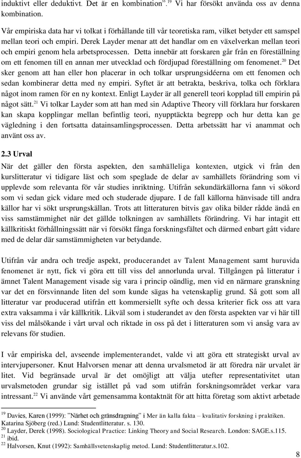 Derek Layder menar att det handlar om en växelverkan mellan teori och empiri genom hela arbetsprocessen.