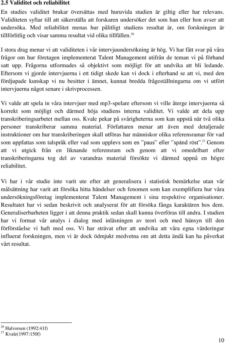 Med reliabilitet menas hur pålitligt studiens resultat är, om forskningen är tillförlitlig och visar samma resultat vid olika tillfällen.