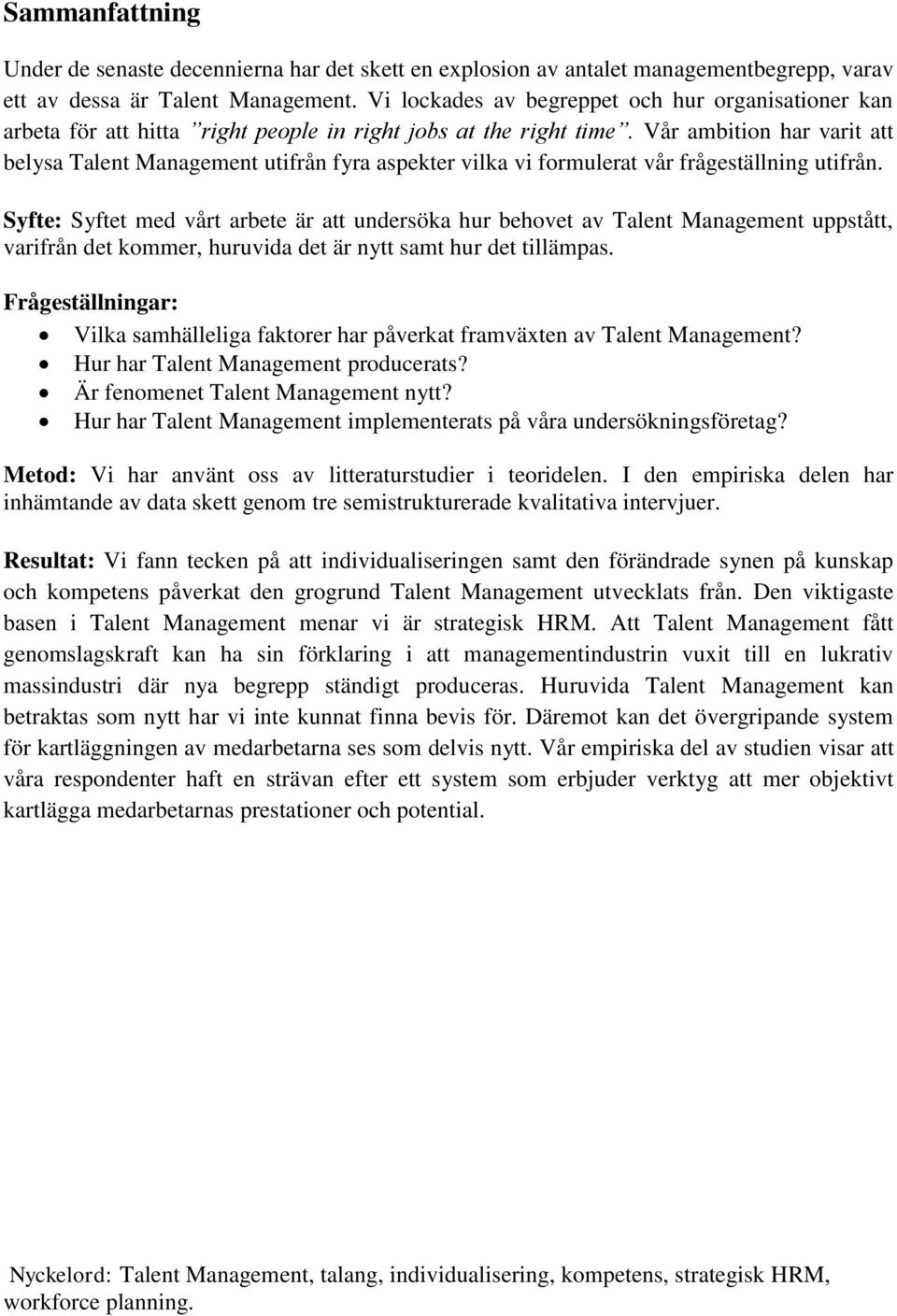 Vår ambition har varit att belysa Talent Management utifrån fyra aspekter vilka vi formulerat vår frågeställning utifrån.