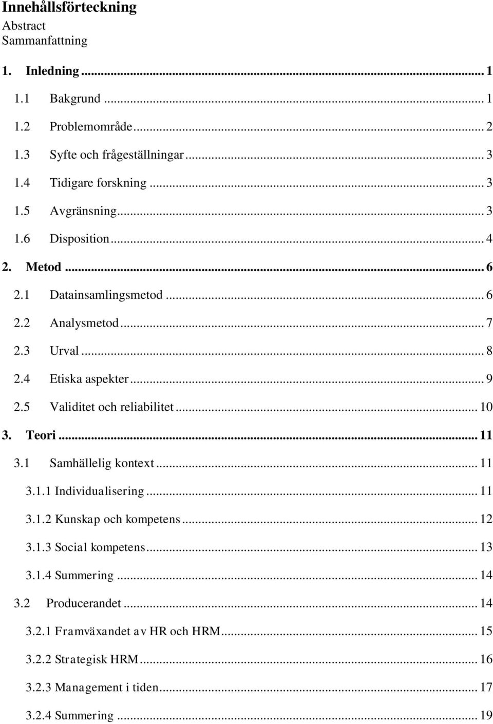 5 Validitet och reliabilitet... 10 3. Teori... 11 3.1 Samhällelig kontext... 11 3.1.1 Individualisering... 11 3.1.2 Kunskap och kompetens... 12 3.1.3 Social kompetens.