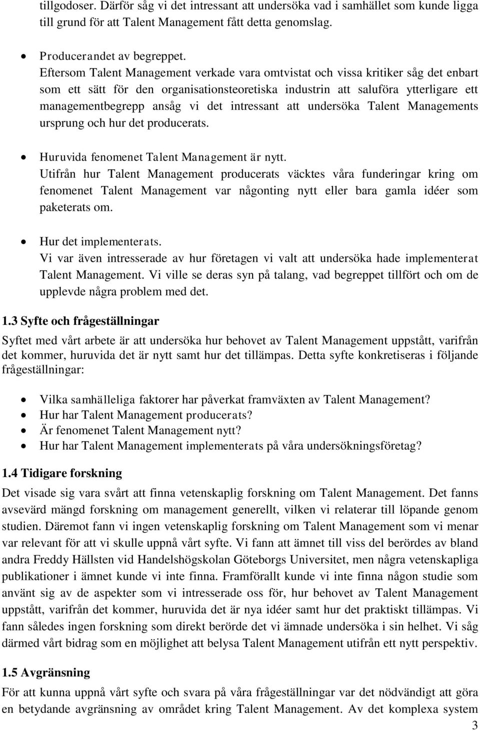 intressant att undersöka Talent Managements ursprung och hur det producerats. Huruvida fenomenet Talent Management är nytt.