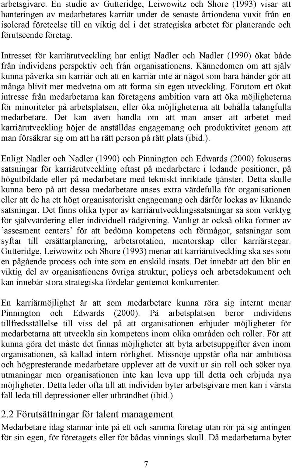 arbetet för planerande och förutseende företag. Intresset för karriärutveckling har enligt Nadler och Nadler (1990) ökat både från individens perspektiv och från organisationens.