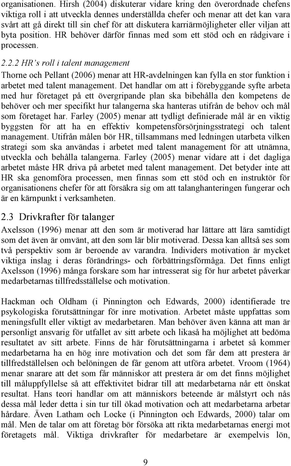 karriärmöjligheter eller viljan att byta position. HR behöver därför finnas med som ett stöd och en rådgivare i processen. 2.