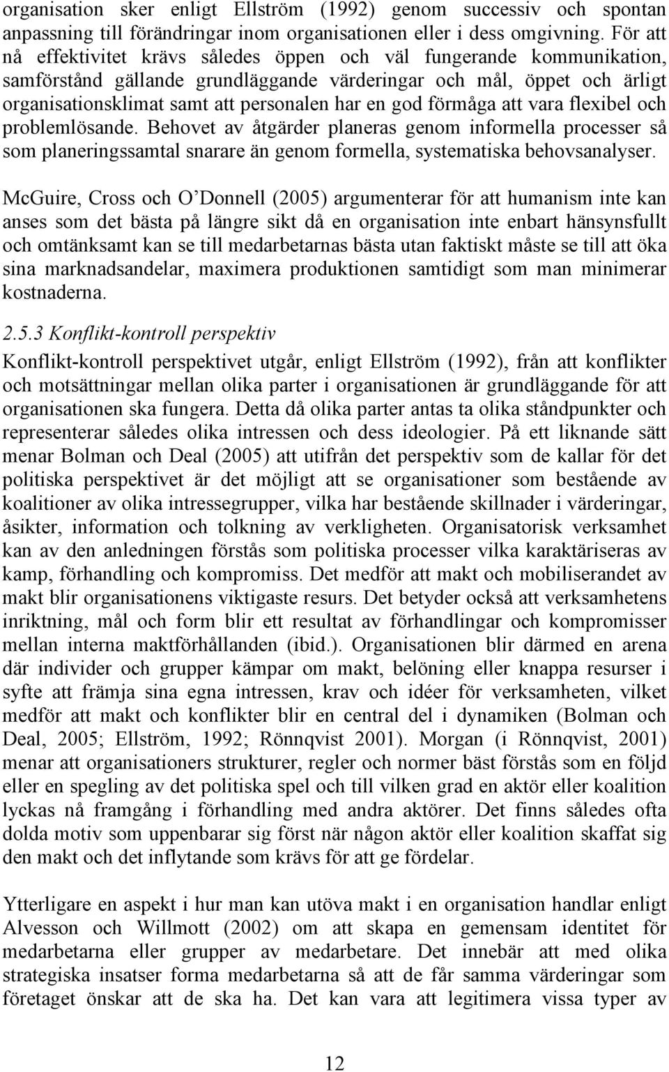 god förmåga att vara flexibel och problemlösande. Behovet av åtgärder planeras genom informella processer så som planeringssamtal snarare än genom formella, systematiska behovsanalyser.