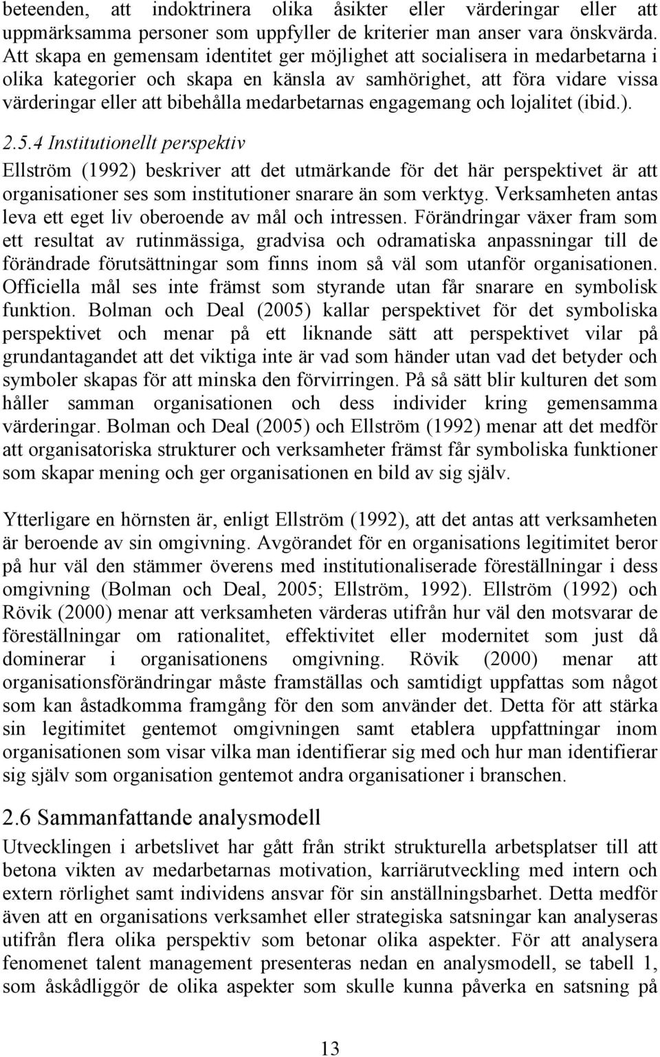 medarbetarnas engagemang och lojalitet (ibid.). 2.5.