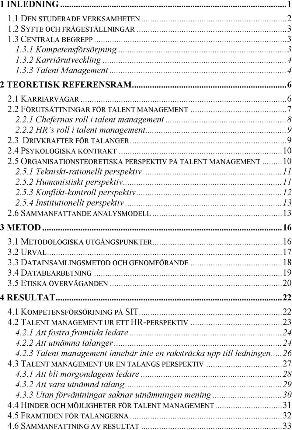 3 DRIVKRAFTER FÖR TALANGER...9 2.4 PSYKOLOGISKA KONTRAKT...10 2.5 ORGANISATIONSTEORETISKA PERSPEKTIV PÅ TALENT MANAGEMENT...10 2.5.1 Tekniskt-rationellt perspektiv...11 2.5.2 Humanistiskt perspektiv.