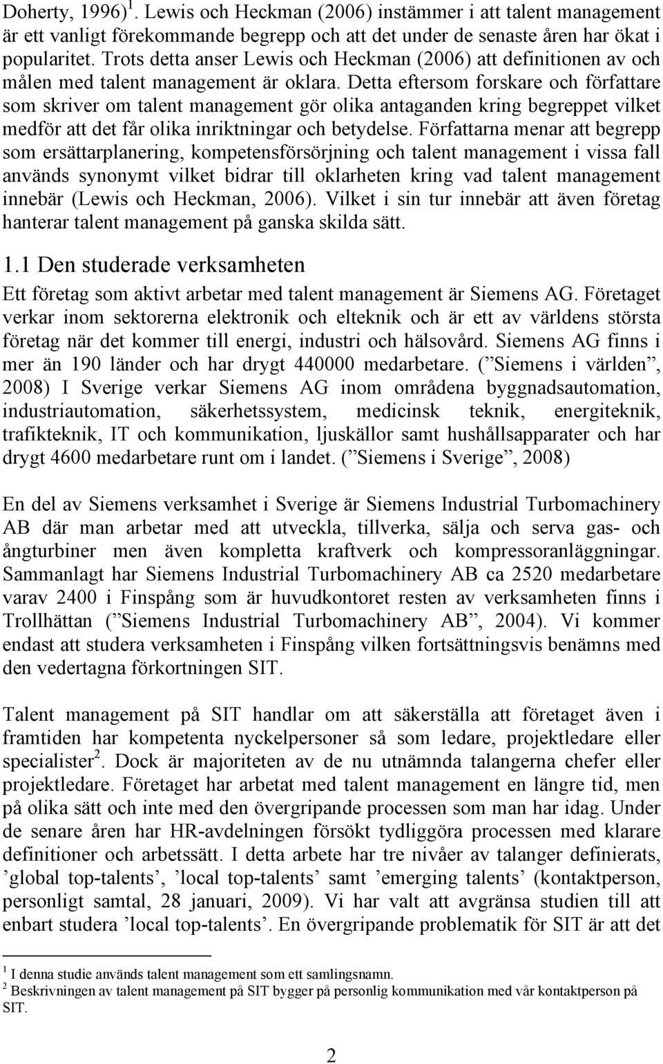 Detta eftersom forskare och författare som skriver om talent management gör olika antaganden kring begreppet vilket medför att det får olika inriktningar och betydelse.