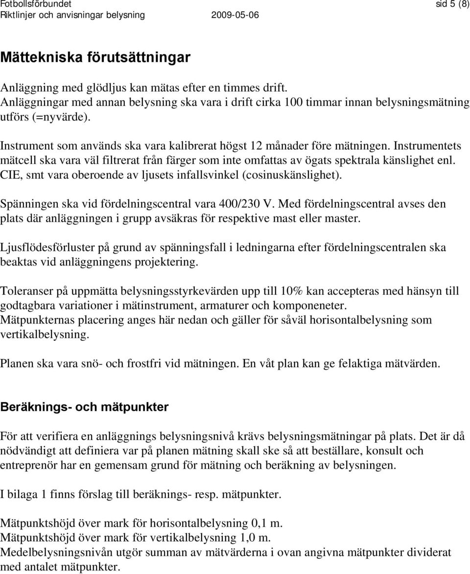 Instrumentets mätcell ska vara väl filtrerat från färger som inte omfattas av ögats spektrala känslighet enl. CIE, smt vara oberoende av ljusets infallsvinkel (cosinuskänslighet).