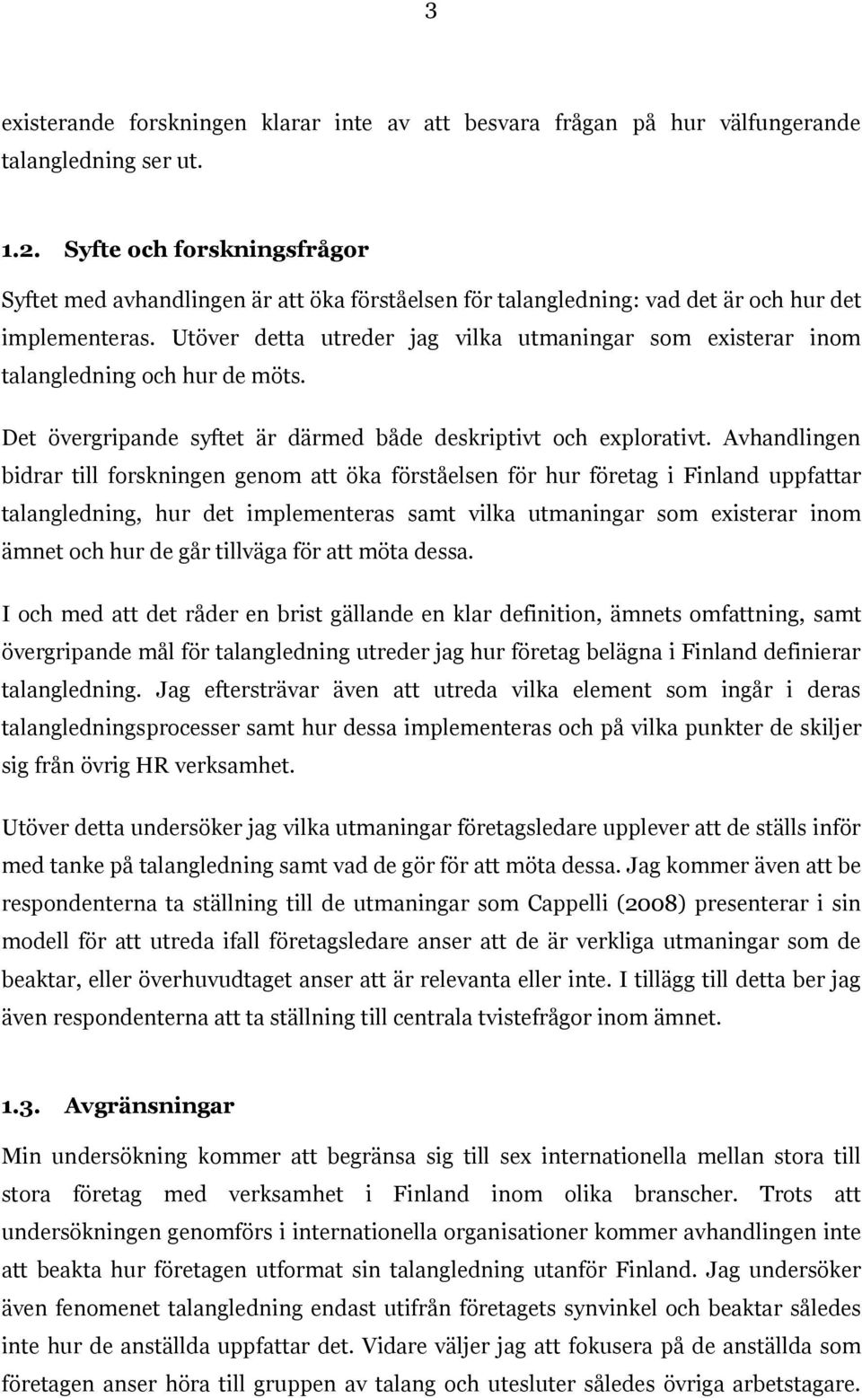 Utöver detta utreder jag vilka utmaningar som existerar inom talangledning och hur de möts. Det övergripande syftet är därmed både deskriptivt och explorativt.