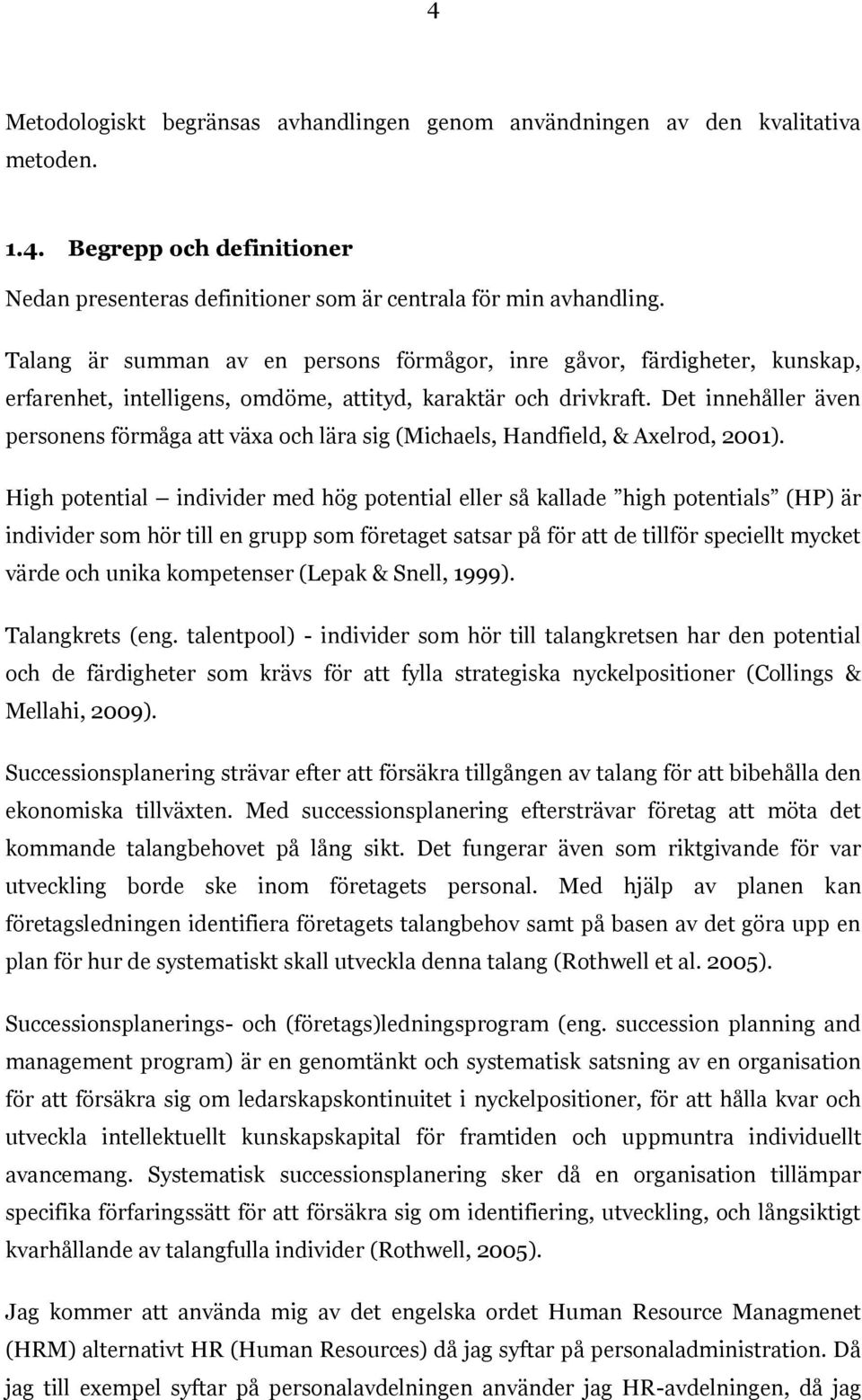 Det innehåller även personens förmåga att växa och lära sig (Michaels, Handfield, & Axelrod, 2001).