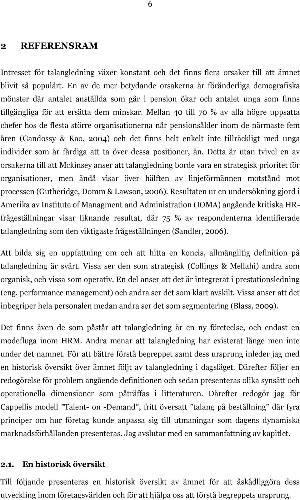 Mellan 40 till 70 % av alla högre uppsatta chefer hos de flesta större organisationerna når pensionsålder inom de närmaste fem åren (Gandossy & Kao, 2004) och det finns helt enkelt inte tillräckligt