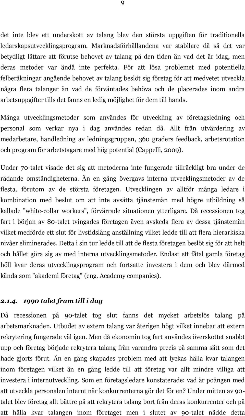 För att lösa problemet med potentiella felberäkningar angående behovet av talang beslöt sig företag för att medvetet utveckla några flera talanger än vad de förväntades behöva och de placerades inom