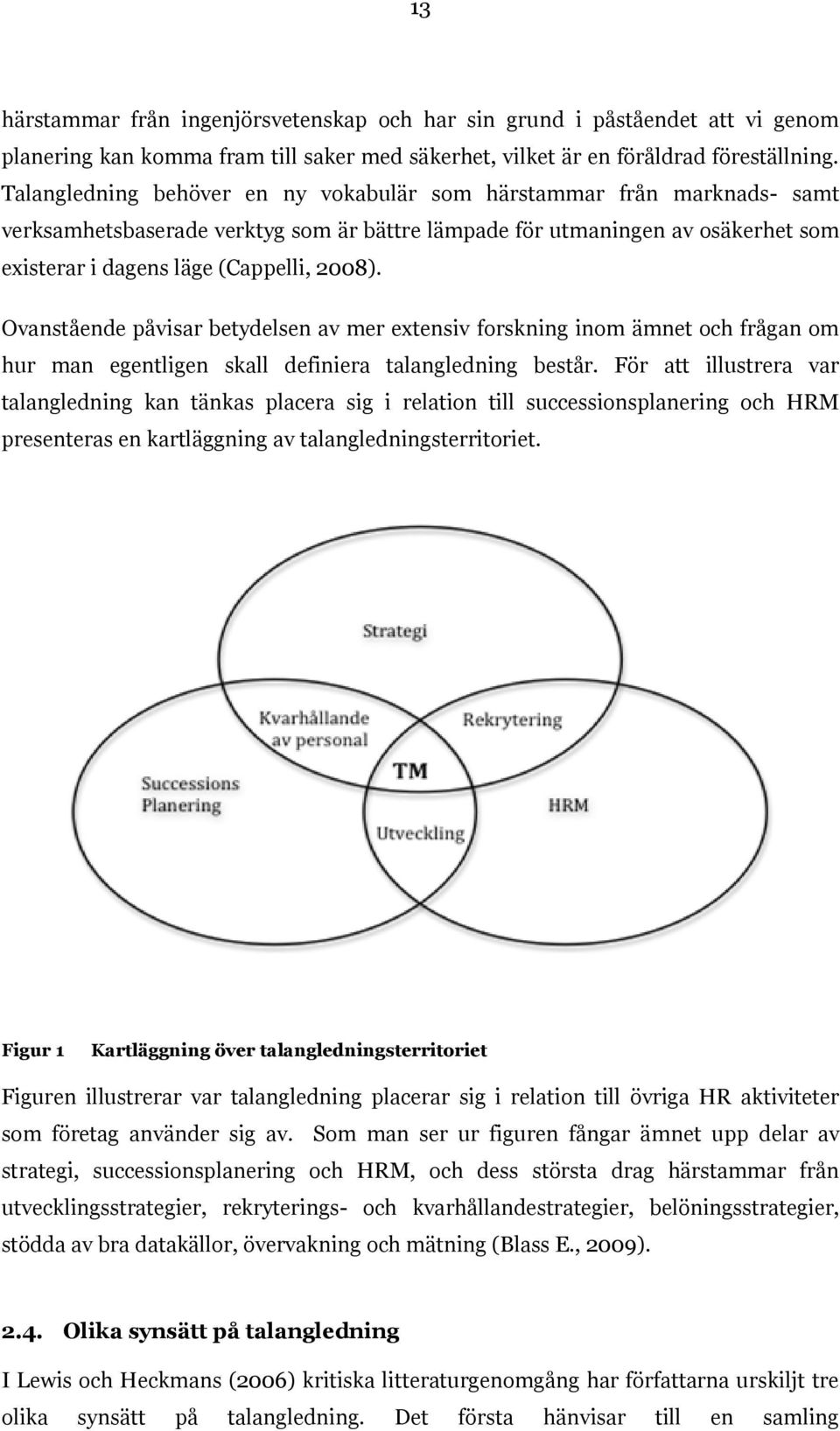 Ovanstående påvisar betydelsen av mer extensiv forskning inom ämnet och frågan om hur man egentligen skall definiera talangledning består.