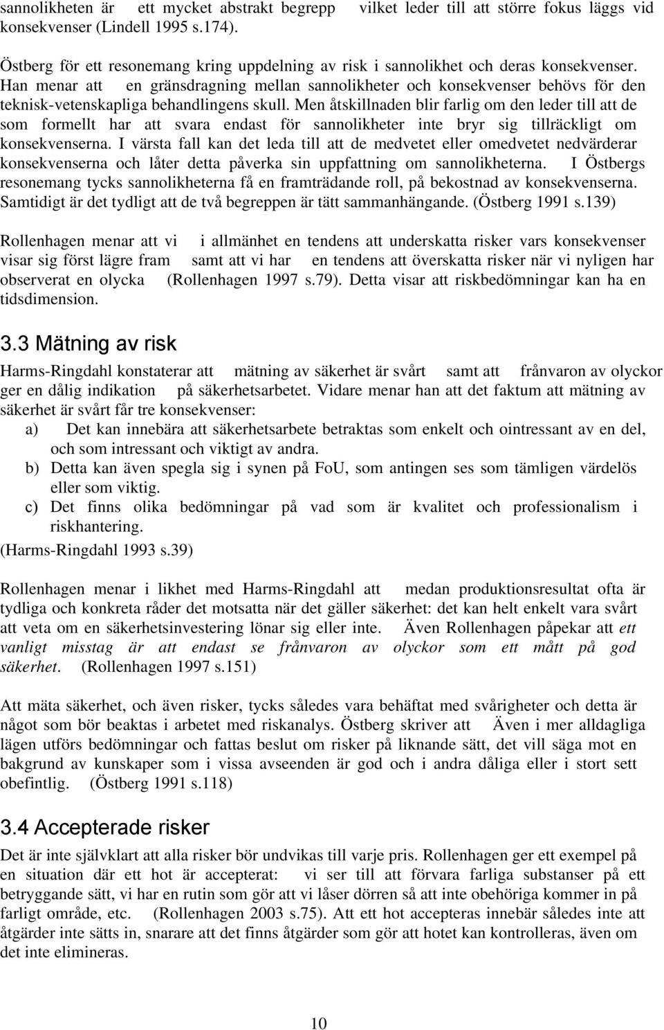 Han menar att en gränsdragning mellan sannolikheter och konsekvenser behövs för den teknisk-vetenskapliga behandlingens skull.