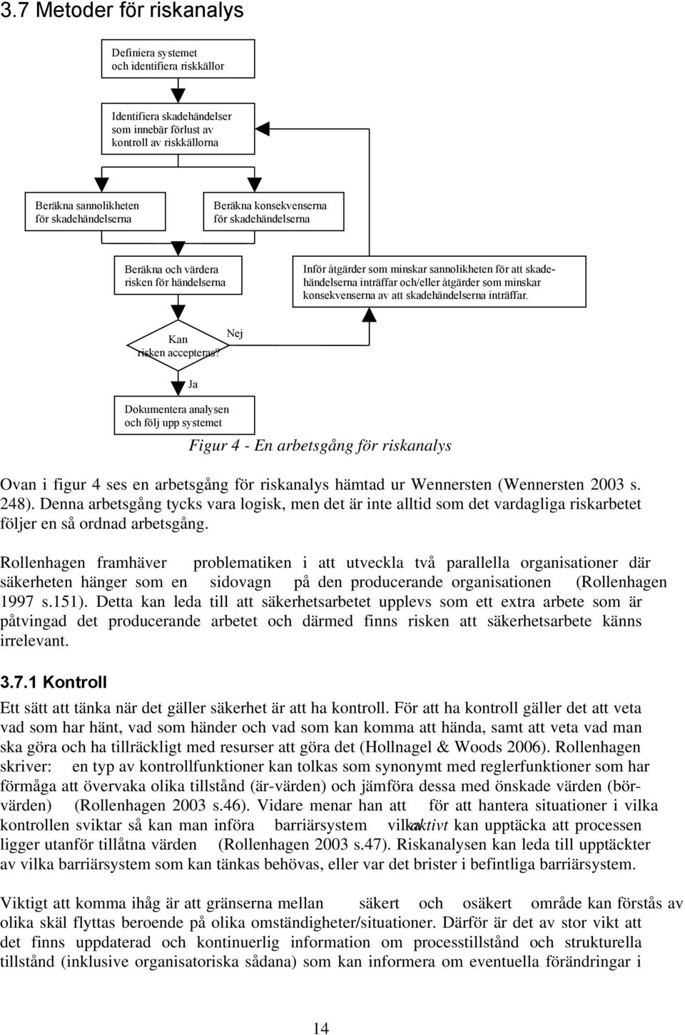 konsekvenserna av att skadehändelserna inträffar. Kan risken accepteras?