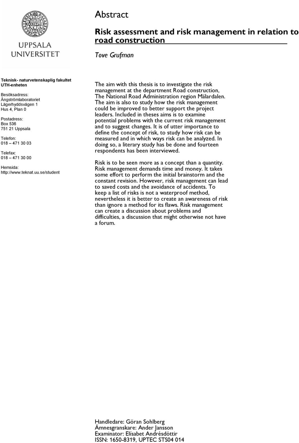 se/student The aim with this thesis is to investigate the risk management at the department Road construction, The National Road Administration region Mälardalen.