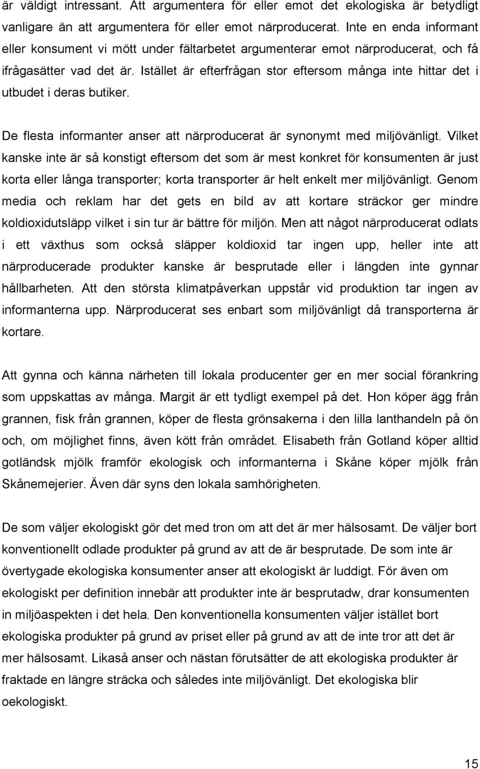 Istället är efterfrågan stor eftersom många inte hittar det i utbudet i deras butiker. De flesta informanter anser att närproducerat är synonymt med miljövänligt.