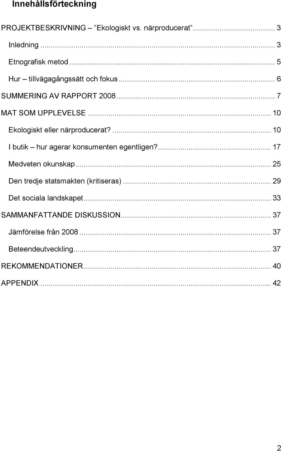 ... 10 I butik hur agerar konsumenten egentligen?... 17 Medveten okunskap... 25 Den tredje statsmakten (kritiseras).