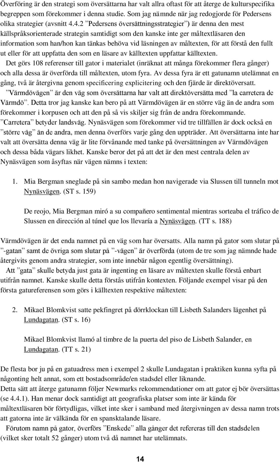 4.2 Pedersens översättningsstrategier ) är denna den mest källspråksorienterade strategin samtidigt som den kanske inte ger måltextläsaren den information som han/hon kan tänkas behöva vid läsningen