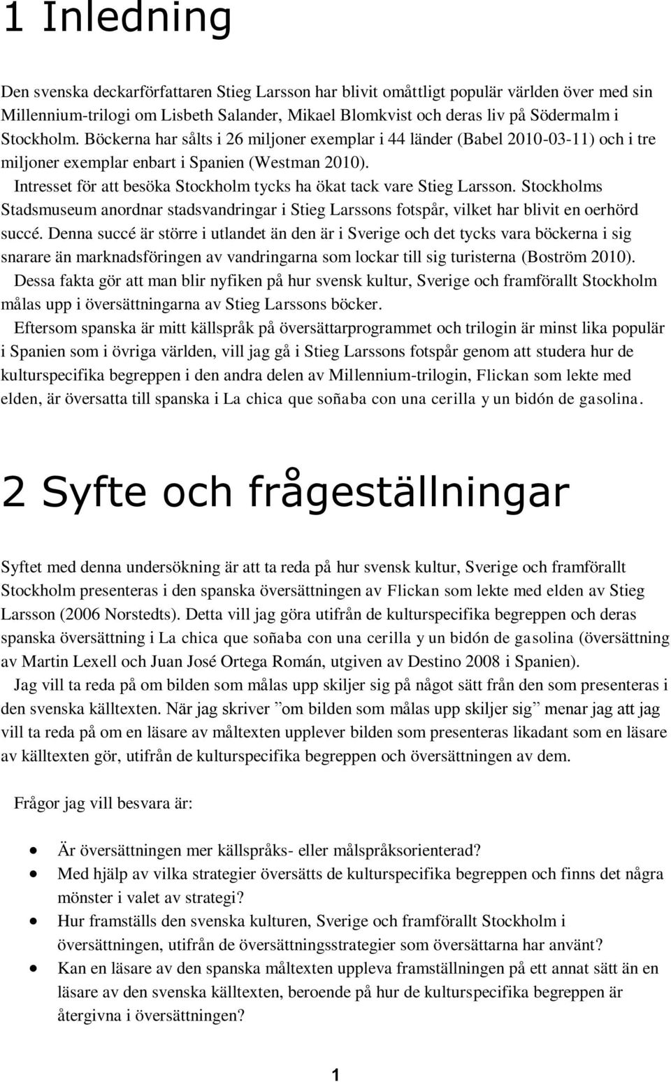 Intresset för att besöka Stockholm tycks ha ökat tack vare Stieg Larsson. Stockholms Stadsmuseum anordnar stadsvandringar i Stieg Larssons fotspår, vilket har blivit en oerhörd succé.