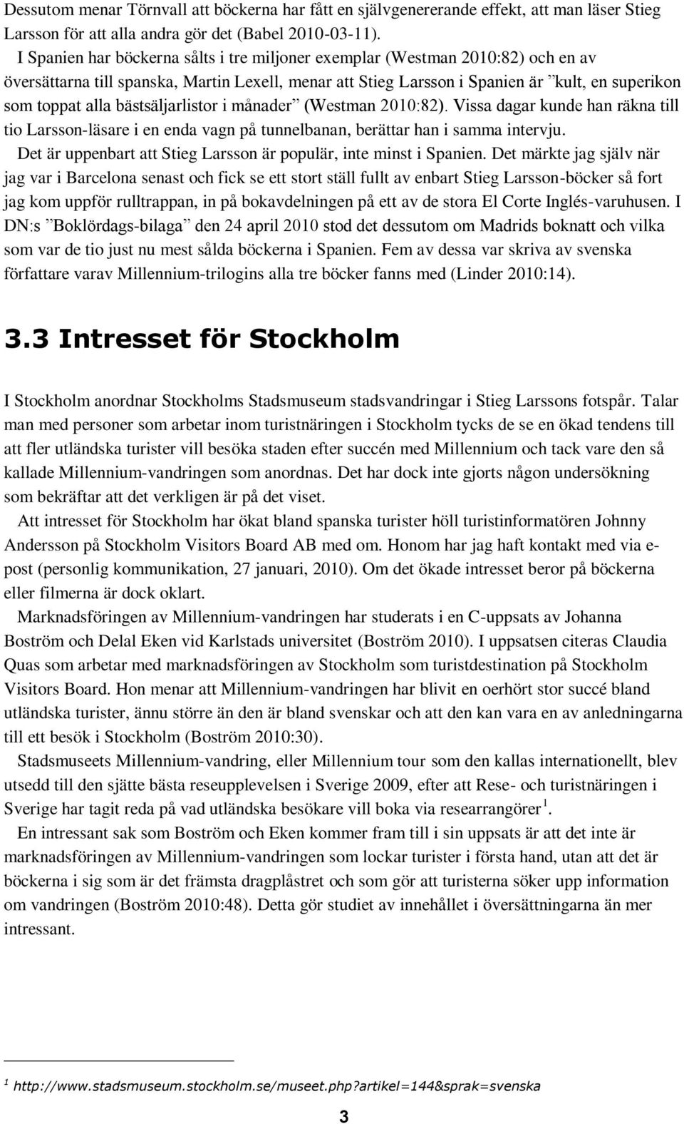 bästsäljarlistor i månader (Westman 2010:82). Vissa dagar kunde han räkna till tio Larsson-läsare i en enda vagn på tunnelbanan, berättar han i samma intervju.